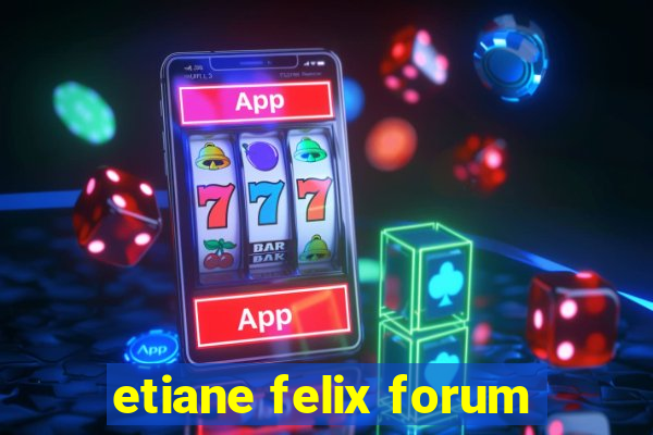 etiane felix forum